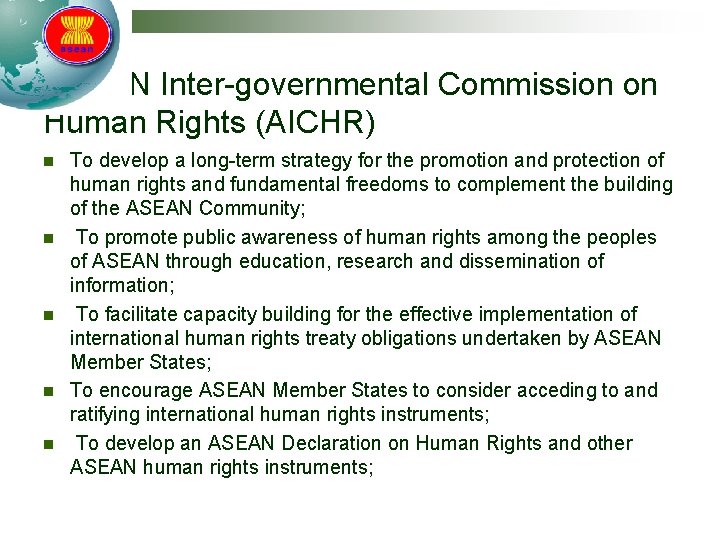 ASEAN Inter-governmental Commission on Human Rights (AICHR) n n n To develop a long-term