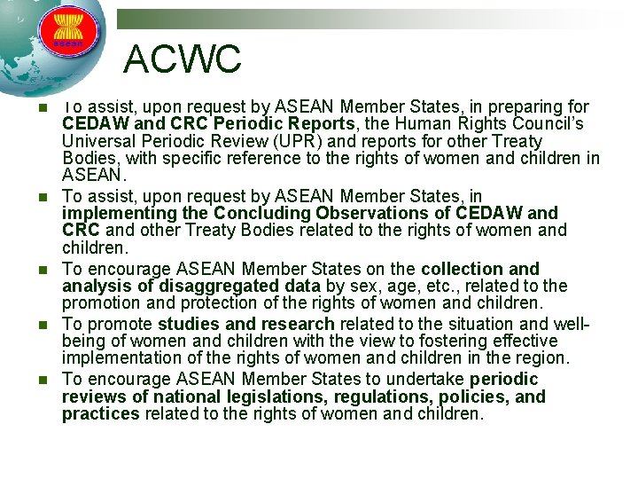 ACWC n n n To assist, upon request by ASEAN Member States, in preparing