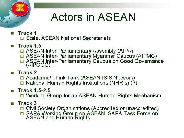 Actors in ASEAN n n n Track 1 ¨ State, ASEAN National Secretariats Track