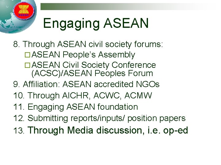 Engaging ASEAN 8. Through ASEAN civil society forums: ¨ ASEAN People’s Assembly ¨ ASEAN