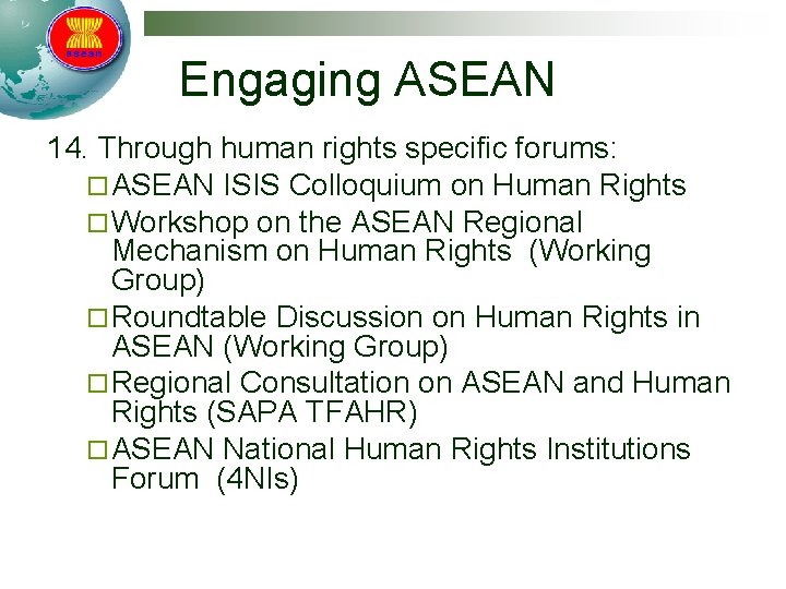Engaging ASEAN 14. Through human rights specific forums: ¨ ASEAN ISIS Colloquium on Human