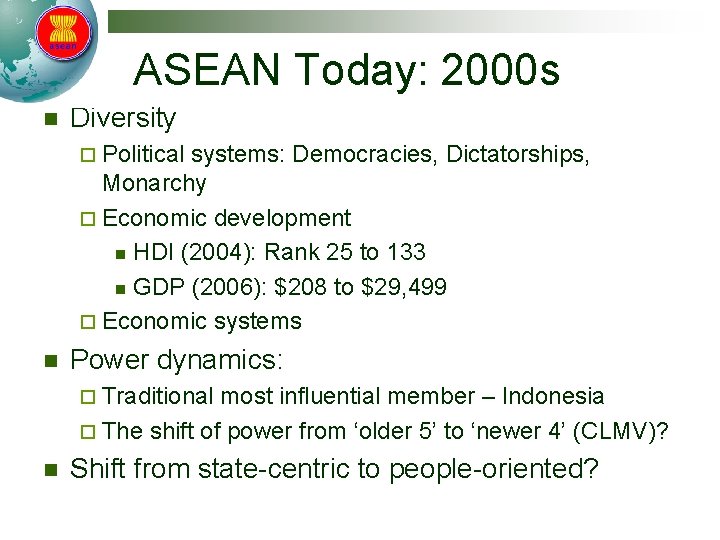 ASEAN Today: 2000 s n Diversity ¨ Political systems: Democracies, Dictatorships, Monarchy ¨ Economic