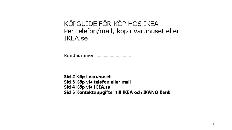 KÖPGUIDE FÖR KÖP HOS IKEA Per telefon/mail, köp i varuhuset eller IKEA. se Kundnummer