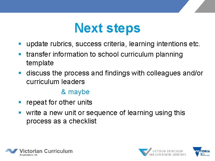 Next steps § update rubrics, success criteria, learning intentions etc. § transfer information to Next steps § update rubrics, success criteria, learning intentions etc. § transfer information to