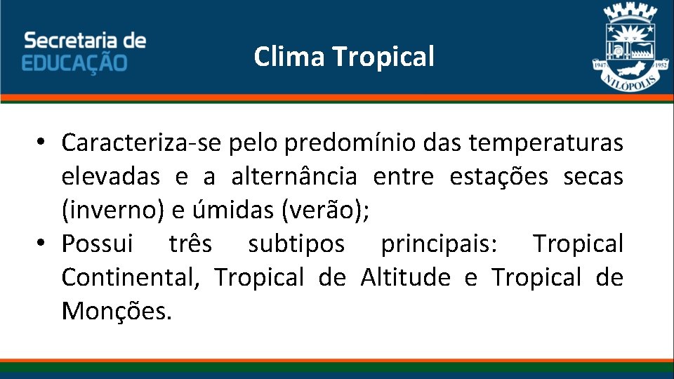  Clima Tropical • Caracteriza-se pelo predomínio das temperaturas elevadas e a alternância entre