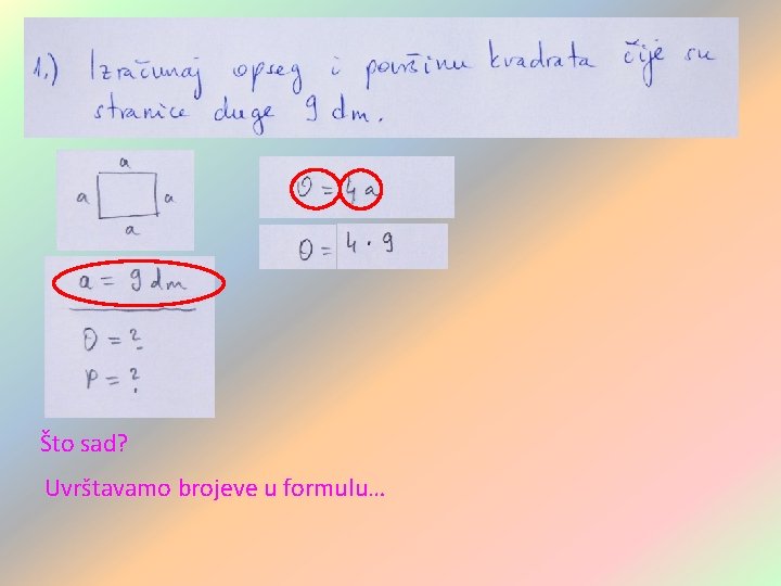 Što sad? Uvrštavamo brojeve u formulu… Što sad? Uvrštavamo brojeve u formulu…