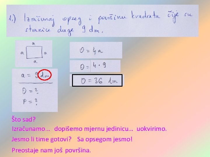 Što sad? Izračunamo… dopišemo mjernu jedinicu… uokvirimo. Jesmo li time gotovi? Sa opsegom jesmo! Što sad? Izračunamo… dopišemo mjernu jedinicu… uokvirimo. Jesmo li time gotovi? Sa opsegom jesmo!