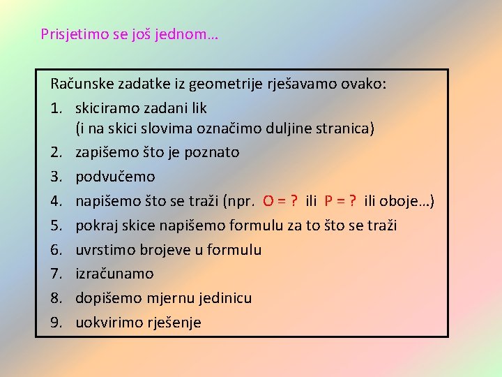 Prisjetimo se još jednom… Računske zadatke iz geometrije rješavamo ovako: 1. skiciramo zadani lik Prisjetimo se još jednom… Računske zadatke iz geometrije rješavamo ovako: 1. skiciramo zadani lik