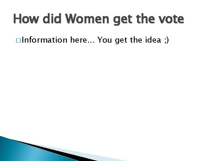 How did Women get the vote � Information here. . . You get the