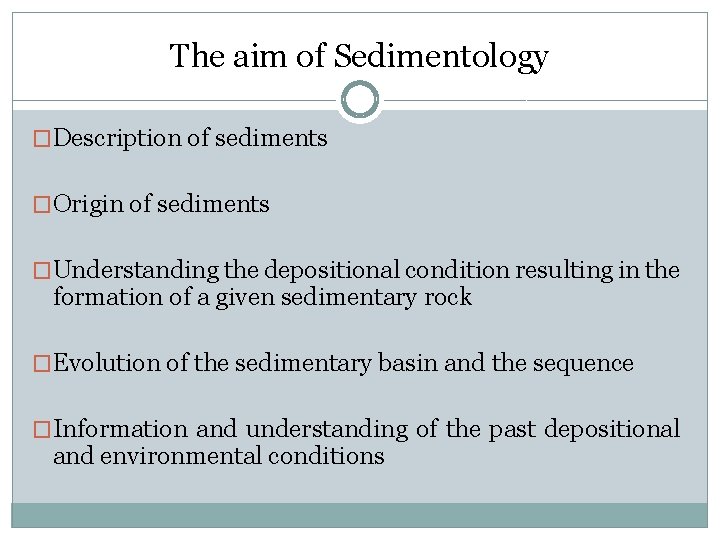 The aim of Sedimentology �Description of sediments �Origin of sediments �Understanding the depositional condition