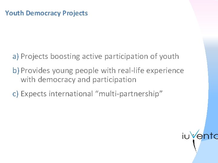 Youth Democracy Projects a) Projects boosting active participation of youth b) Provides young people