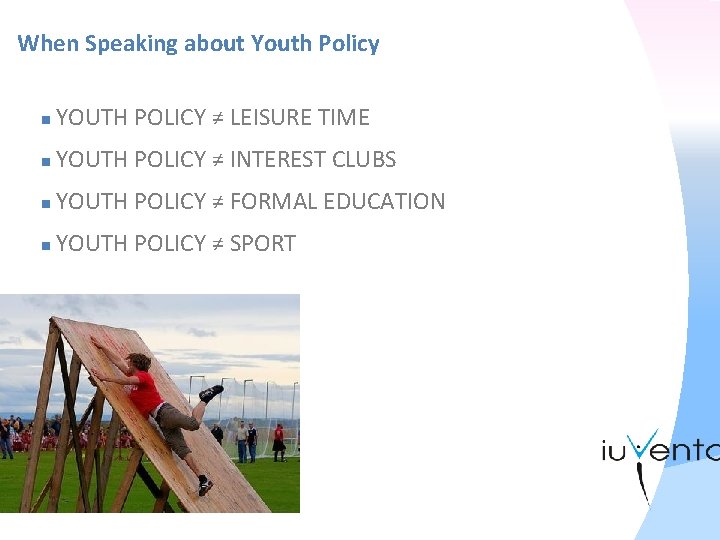 When Speaking about Youth Policy n YOUTH POLICY ≠ LEISURE TIME n YOUTH POLICY
