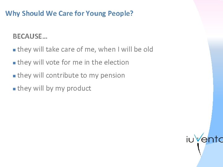 Why Should We Care for Young People? BECAUSE… n they will take care of
