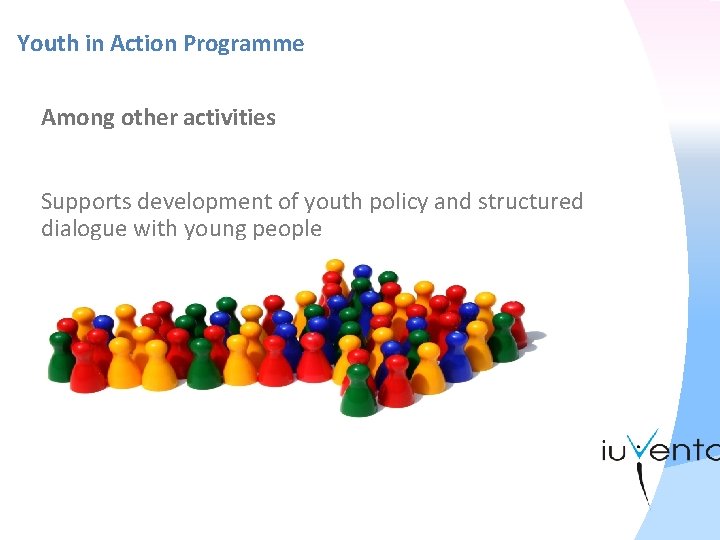 Youth in Action Programme Among other activities Supports development of youth policy and structured