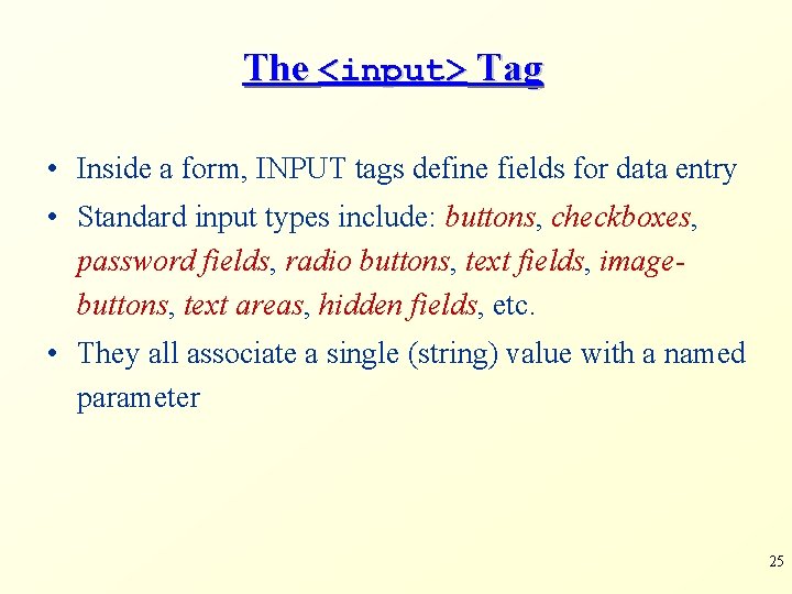 The <input> Tag • Inside a form, INPUT tags define fields for data entry