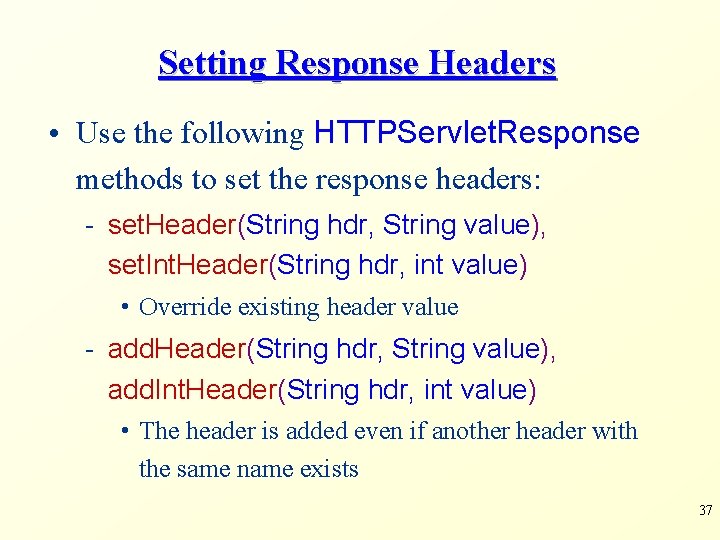Setting Response Headers • Use the following HTTPServlet. Response methods to set the response