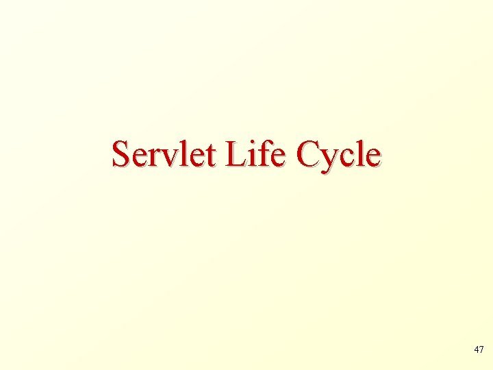 Servlet Life Cycle 47 