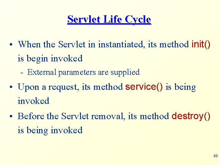 Servlet Life Cycle • When the Servlet in instantiated, its method init() is begin