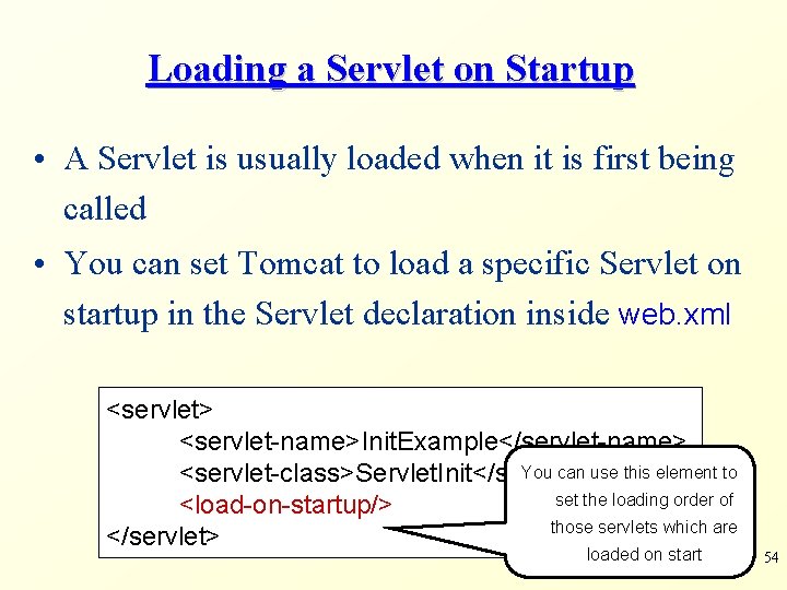 Loading a Servlet on Startup • A Servlet is usually loaded when it is