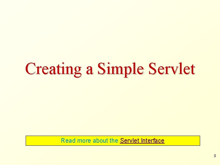 Creating a Simple Servlet Read more about the Servlet Interface 9 