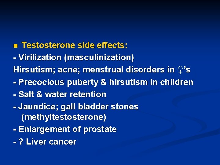 Testosterone side effects: - Virilization (masculinization) Hirsutism; acne; menstrual disorders in ♀’s - Precocious
