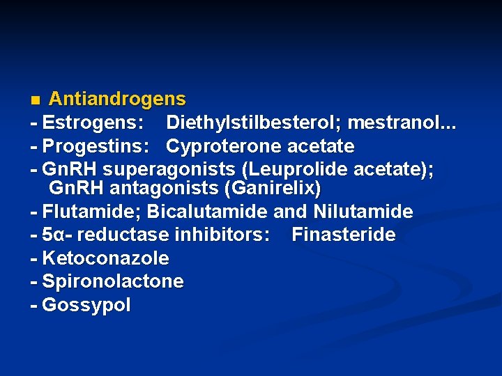 Antiandrogens - Estrogens: Diethylstilbesterol; mestranol. . . - Progestins: Cyproterone acetate - Gn. RH