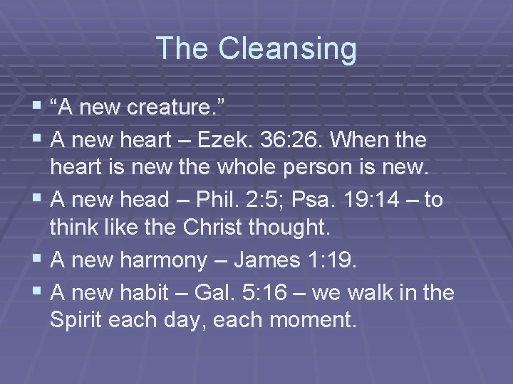 The Cleansing § “A new creature. ” § A new heart – Ezek. 36: