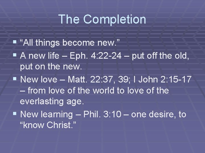 The Completion § “All things become new. ” § A new life – Eph.