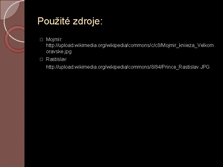 Použité zdroje: � Mojmír: http: //upload. wikimedia. org/wikipedia/commons/c/c 8/Mojmir_kniieza_Velkom oravske. jpg � Rastislav: http: