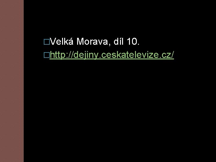 �Velká Morava, díl 10. �http: //dejiny. ceskatelevize. cz/ 