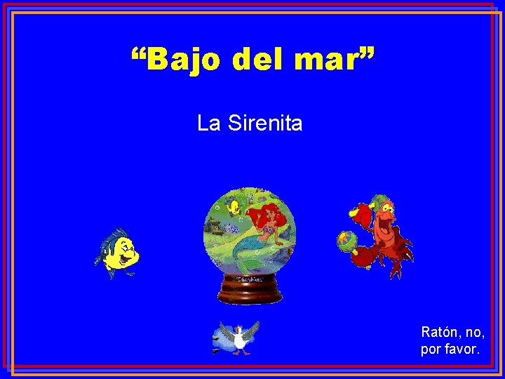 “Bajo del mar” La Sirenita Ratón, no, por favor. 