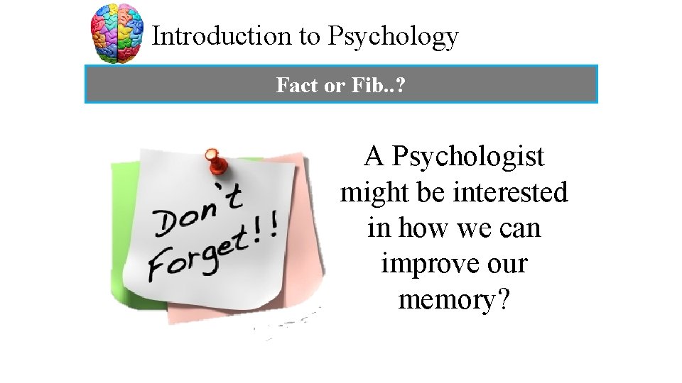 Introduction to Psychology Fact or Fib. . ? A Psychologist might be interested in