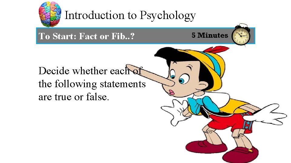 Introduction to Psychology To Start: Fact or Fib. . ? Decide whether each of