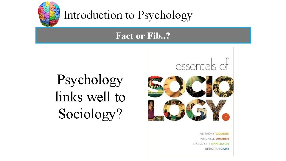 Introduction to Psychology Fact or Fib. . ? Psychology links well to Sociology? 