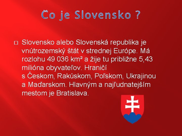 � Slovensko alebo Slovenská republika je vnútrozemský štát v strednej Európe. Má rozlohu 49