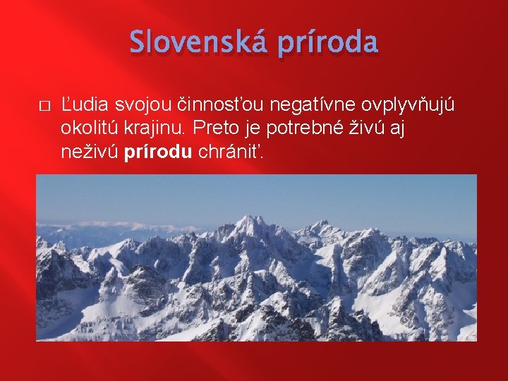 Slovenská príroda � Ľudia svojou činnosťou negatívne ovplyvňujú okolitú krajinu. Preto je potrebné živú