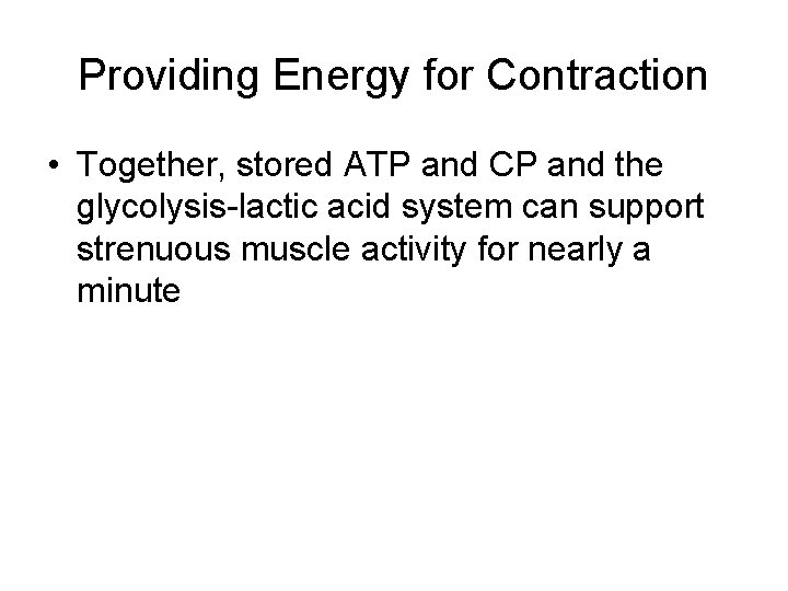 Providing Energy for Contraction • Together, stored ATP and CP and the glycolysis-lactic acid