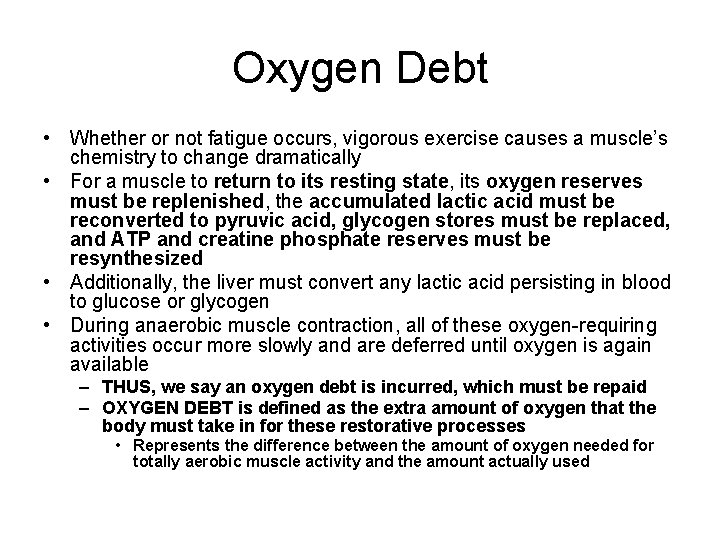 Oxygen Debt • Whether or not fatigue occurs, vigorous exercise causes a muscle’s chemistry