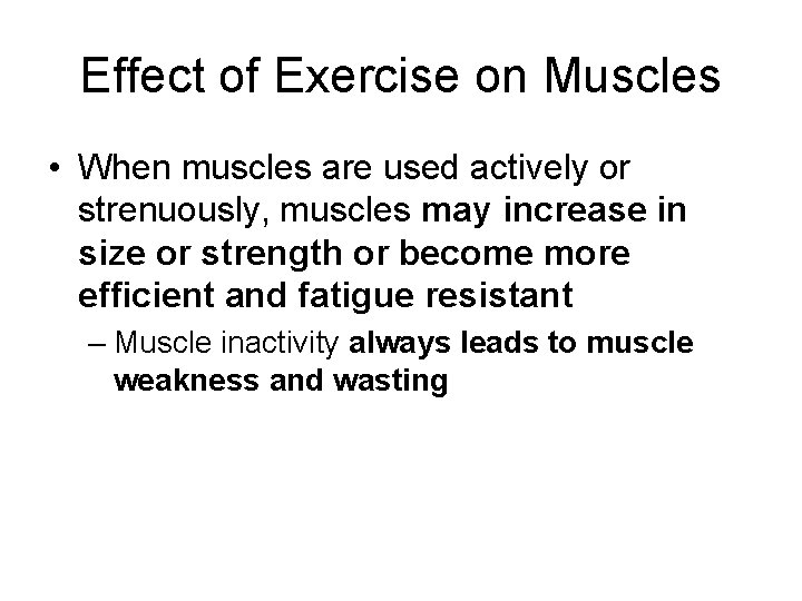 Effect of Exercise on Muscles • When muscles are used actively or strenuously, muscles