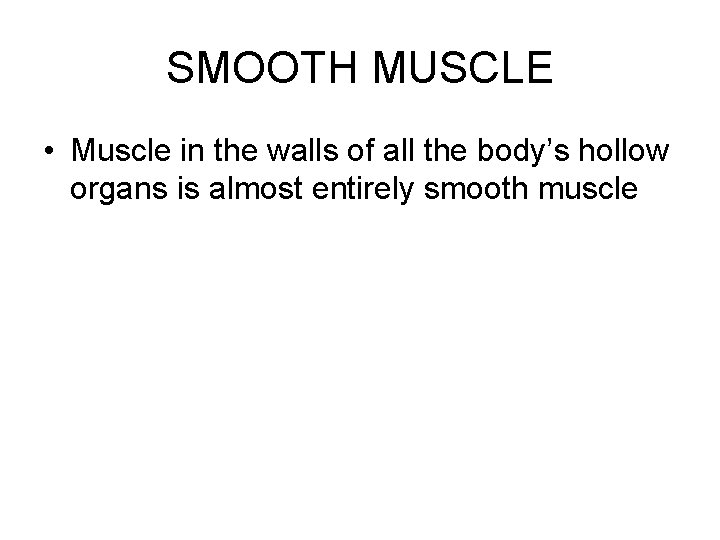 SMOOTH MUSCLE • Muscle in the walls of all the body’s hollow organs is