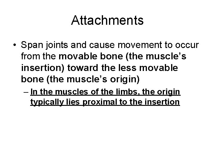 Attachments • Span joints and cause movement to occur from the movable bone (the