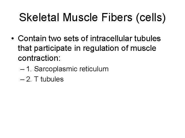 Skeletal Muscle Fibers (cells) • Contain two sets of intracellular tubules that participate in