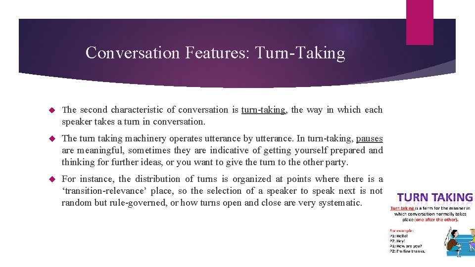 Conversation Features: Turn-Taking The second characteristic of conversation is turn-taking, the way in which