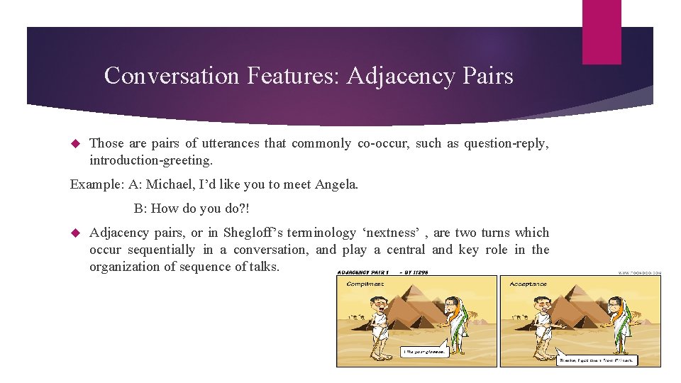 Conversation Features: Adjacency Pairs Those are pairs of utterances that commonly co-occur, such as