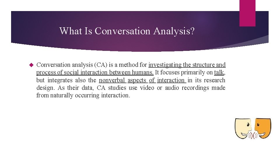 What Is Conversation Analysis? Conversation analysis (CA) is a method for investigating the structure