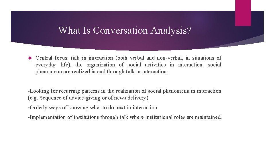 What Is Conversation Analysis? Central focus: talk in interaction (both verbal and non-verbal, in