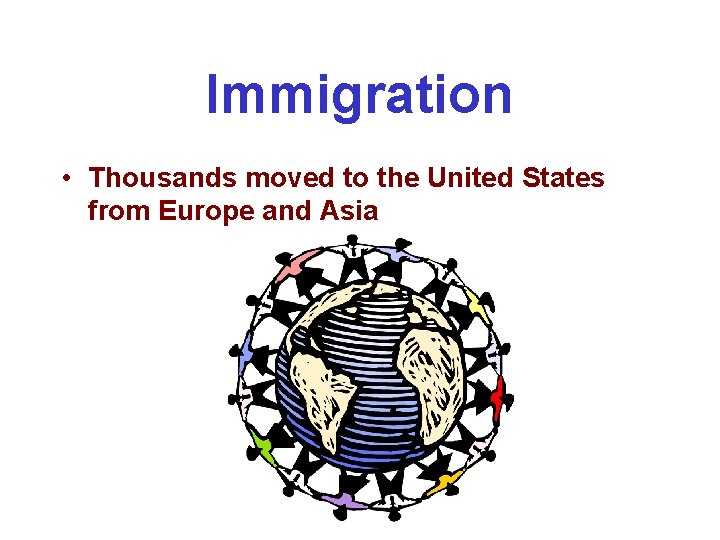 Immigration • Thousands moved to the United States from Europe and Asia 