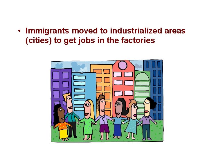 • Immigrants moved to industrialized areas (cities) to get jobs in the factories