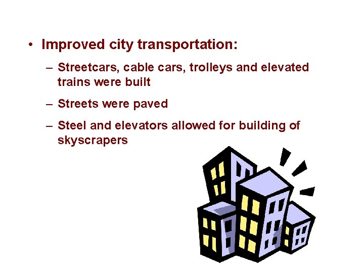  • Improved city transportation: – Streetcars, cable cars, trolleys and elevated trains were