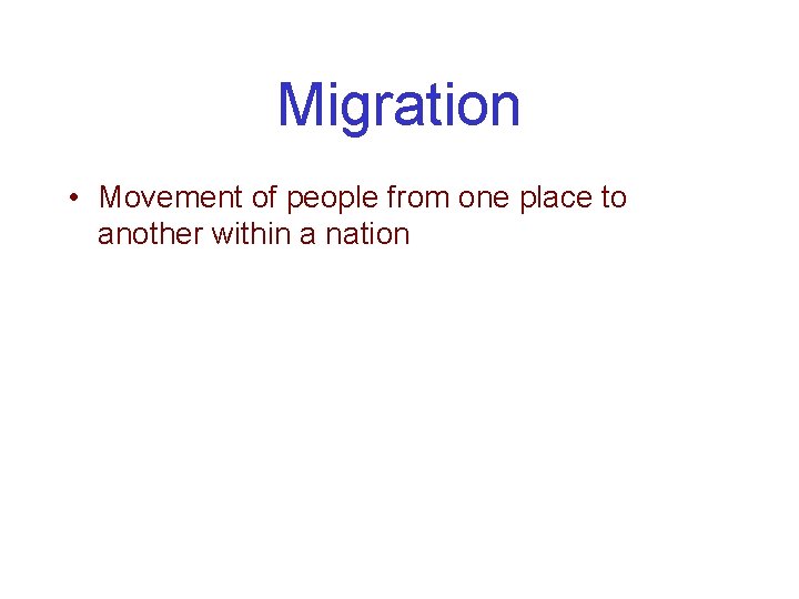 Migration • Movement of people from one place to another within a nation 